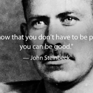 John Steinbeck: . Και τώρα που δεν χρειάζεται πια να είσαι τέλειος, μπορείς να είσαι καλός....