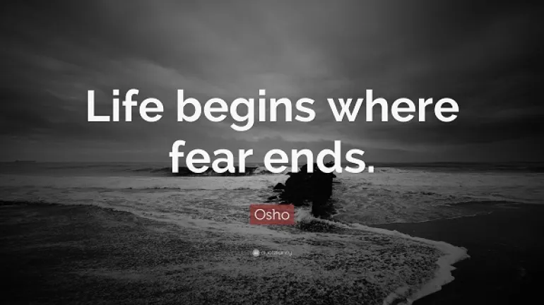 Osho: Η ζωή ξεκινά εκεί που τελειώνει ο φόβος... 