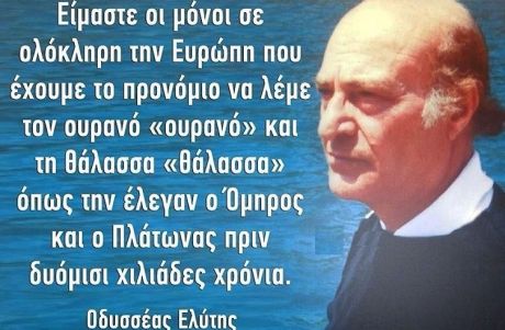 Οδυσσέας Ελύτης: Είμαστε οι μόνοι σε όλη την Ευρώπη που έχουμε το προνόμιο να λέμε τον ουρανό ''ουρανό'' και τη θάλασσα ''θάλασσα''... 